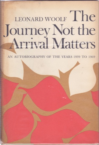 The Journey Not The Arrival Matters: An Autobiography Of The Years 1939-1969 by: Leonard Woolf