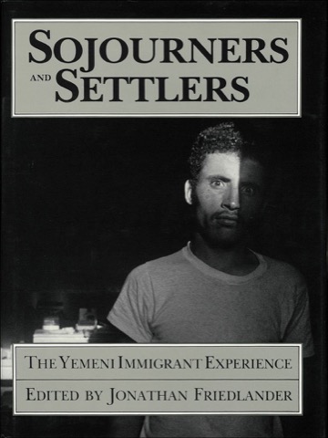 Sojourners and Settlers: The Yemeni Immigrant Experience by: Jonathan Friedlander (Ed.)