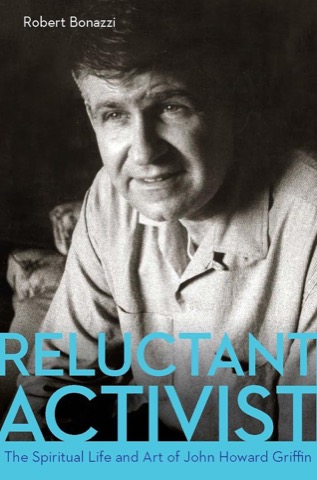 Reluctant Activist: The Spiritual Life and Art of John Howard Griffin (INSCRIBED COPY)by: Bonazzi, Robert 