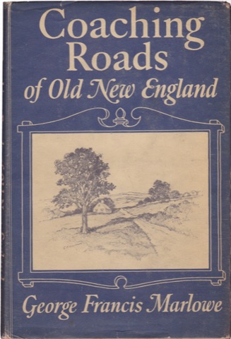Coaching Roads of Old New England: Their Inns and Taverns and Their Stories by: George Francis Marlowe