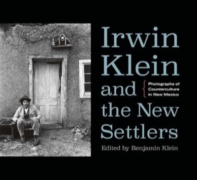 Irwin Klein and the New Settlers Photographs of Counterculture in New Mexico by: Klein, Benjamin (Editor)