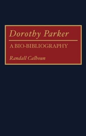 Dorothy Parker. A Bio-Bibliographyby: Calhoun, Randall