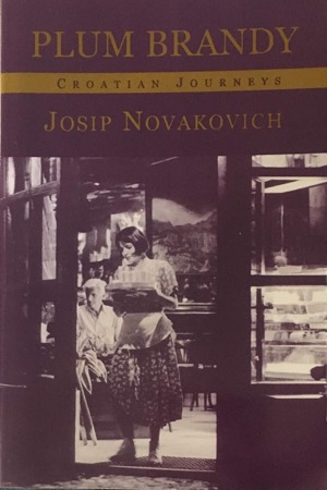 Plum Brandy: Croatian Journeys (INSCRIBED COPY)by: Novakovich, Josip