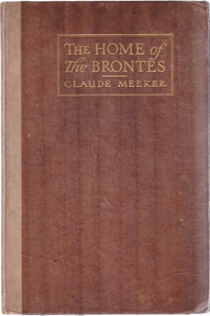 The Home of the Brontes: A Paper Read Before the Kit-Kat Club on Thursday, December Second, Nineteen Fifteen (SIGNED COPY)by: Meeker, Claude