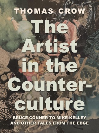 The Artist in the Counterculture: Bruce Conner to Mike Kelley and Other Tales from the Edgeby: Thomas Crow 