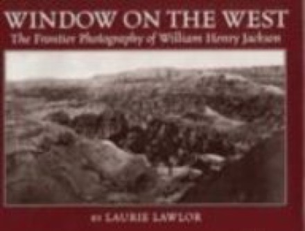 Window on the West: The Frontier Photography of William Henry Jacksonby: Laurie Lawlor 