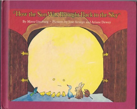 How the Sun Was Brought Back to the Sky: Adapted From A Slovenian Folk Taleby: Mirra Ginsburg/ Jose Aruego and Ariane Dewey