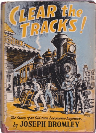 Clear The Tracks! The Story of an Old-Time Locomotive Engineerby: Joseph Bromley/Page Cooper 