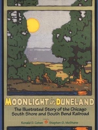 Moonlight in Duneland The Illustrated Story of the Chicago South Shore and South Bend Railroadby: Edited by Ronald D. Cohen and Stephen G. McShane