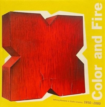 Color and Fire: Defining Moments in Studio Ceramics 1950 2000 Selections from the Smits Collection and Related Works At the Los Angeles County Museum of Art by: Lauri