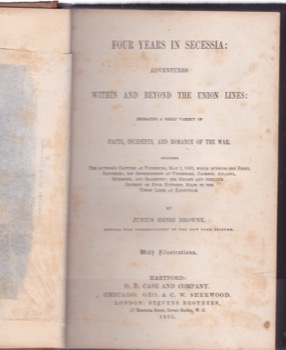 Four Years in Secessia: Adventures within and Beyond the Union Lines: Embracing a Great Variety of Facts, Incidents, and Romance of the Warby: Browne, Junius Henri