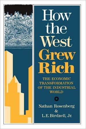 How the West Grew Rich: The Economic Transformation Of The Industrial Worldby: Nathan Rosenberg, L.E. Birdzell Jr.