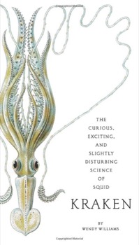 Kraken: The Curious, Exciting, and Slightly Disturbing Science of Squidby: Wendy Williams