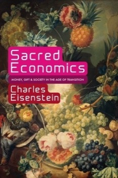 Sacred Economics: Money, Gift, and Society in the Age of Transitionby: Charles Eisenstein