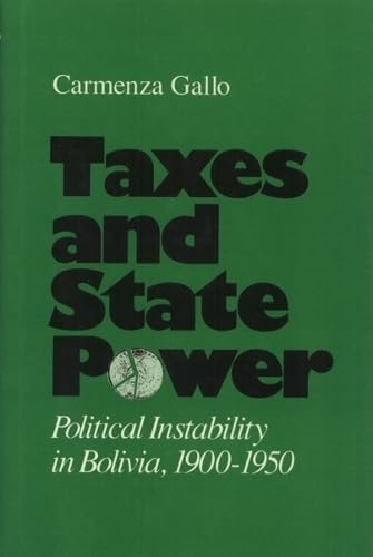 Taxes And State Power: Political Instability in Bolivia, 1900-1950by: Carmenza Gallo