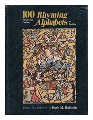 100 Nineteenth-Century Rhyming Alphabets in Englishby: Professor Ruth Baldwin 