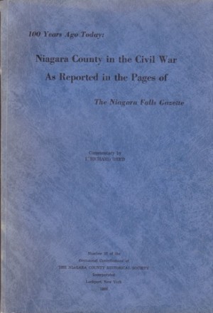 100 Years Ago Today: Niagara County in the Civil War As Reported in the Pages of the Niagara Falls Gazetteby: Reed, Richard