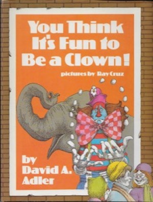 You Think it's Fun to Be a Clown!by: Adler, David A., Ray Cruz