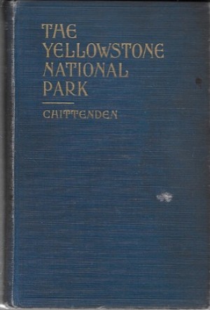 Yellowstone National Park, The - Historical and Descriptiveby: Chittenden, Hiram Martin