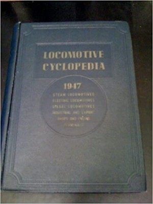 1947 Locomotive Cyclopedia of American Practice: ...Steam, Turbine, Electric and Diesel Locomotives for Railroad and Industrial Service ... Including a Section on Locomotive Shops and Engine Terminals (Thirteenth Edition--1947)