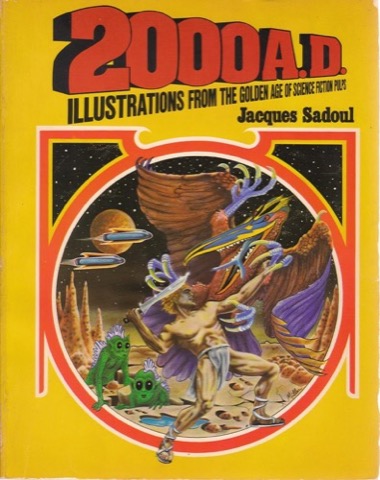2000 AD:Illustrations from the Golden Age of Science Fiction Pulps by: Jacques Sadoul