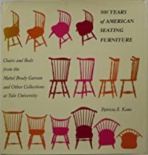 300 Years of American Seating Furniture: Chairs and Beds from the Mabel Brady Garvan and Other Collections at Yale University (SIGNED COPY)by: Kane, Patricia E.