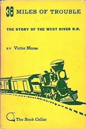 36 Miles of Trouble [Thirty-Six Miles of Trouble]: The Story of the West River R.R.by: Morse, Victor