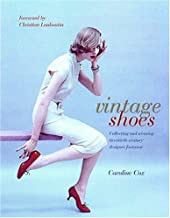 Vintage Shoes: Collecting and Wearing Twentieth Century Designer Footwear by: Cox, Caroline