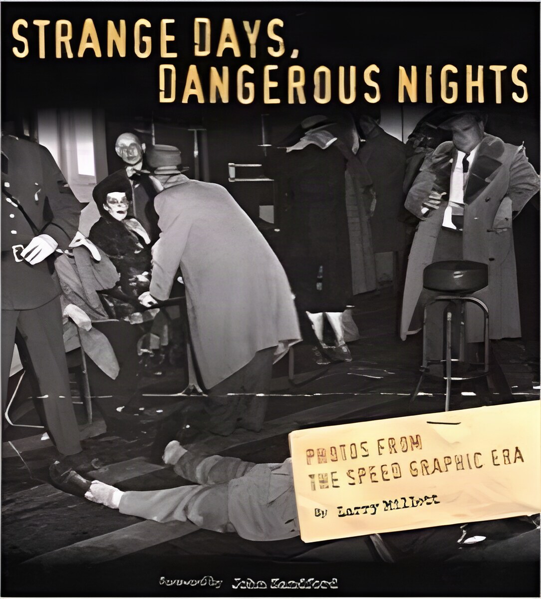 Strange Days, Dangerous Nights: Photos from the Speed Graphic Eraby: Larry Millett and John Sandford