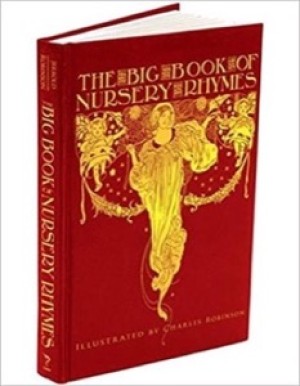 The Big Book of Nursery Rhymes (Calla Editions)by: Walter Jerrold (Editor), Charles Robinson (Illustrator) 