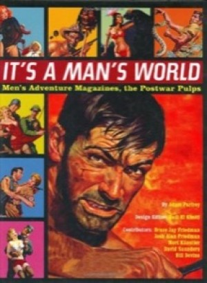 It's a Man's World: Men's Adventure Magazines, The Postwar Pulps by: Adam Parfrey