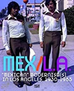 MEX/LA: Mexican Modernisms in Los Angeles 1930-1985by: Mariana Botey, Harry Gamboa, et al.