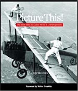 Picture This!: The Inside Story and Classic Photos of UPI Newspicturesby: Gary Haynes and Walter Cronkite