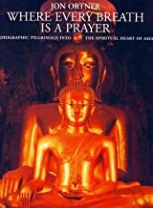 Where Every Breath Is a Prayer: A Photographic Pilgrimage in the Spiritual Heart of Asiaby: Jon Ortner