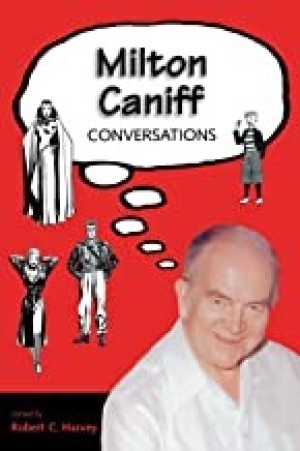 Milton Caniff: Conversationsby: Robert C. Harvey (Editor), Milton Caniff (Contributor), Will Eisner (Contributor), Jules Feiffer (Contributor)