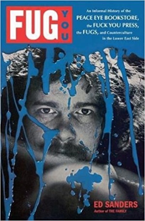 Fug You: An Informal History of the Peace Eye Bookstore, the Fuck You Press, the Fugs, and Counterculture in the Lower East Sideby: Ed Sanders