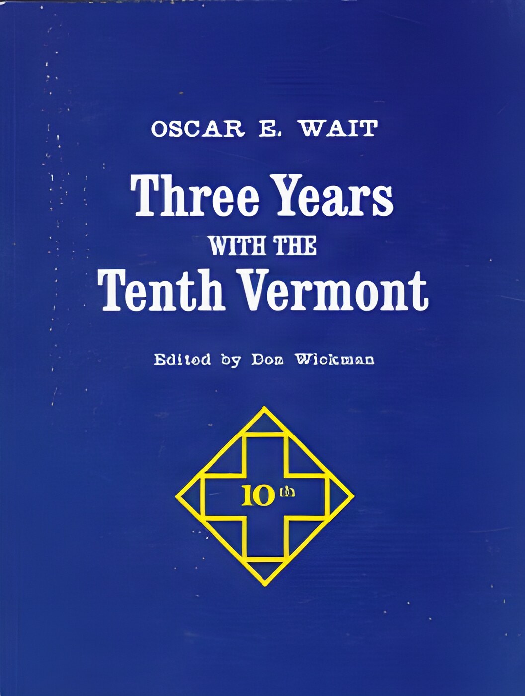 Three Years With the Tenth Vermont by: Wait, Oscar E. (Edited By Don Wickman)