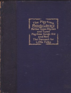 Playtime Melody Library-Mother Goose Rhymes and Tunes, Playtime Songs New and Old, The Dansant for Little Folks by: Raymond Perkins 