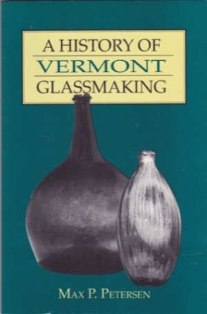 History of Vermont Glassmakingby: Max P. Petersen