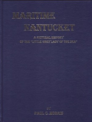 Maritime Nantucket A Pictoral History Of 'The Little Grey Lady Of The Sea (SIGNED COPY)by: Morris, Paul C.