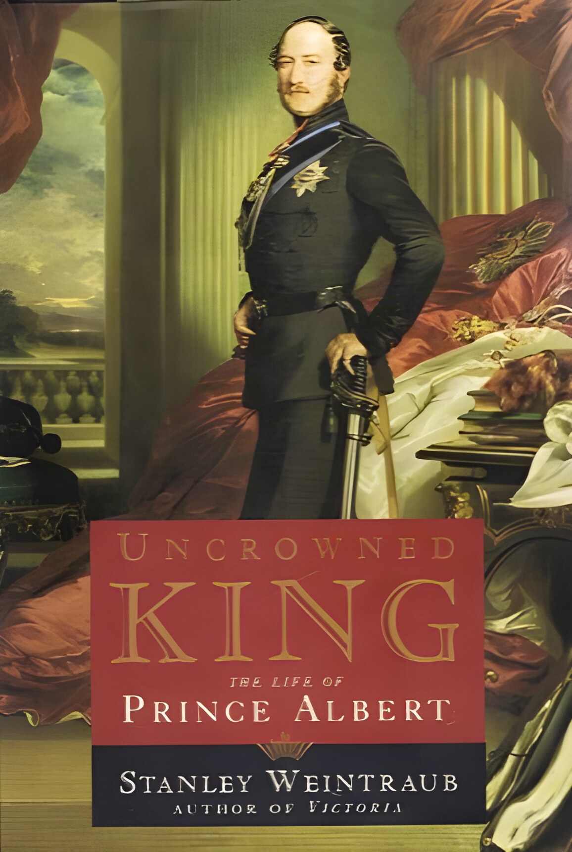 Uncrowned King: The Life of Prince Albertby: Stanley Weintraub