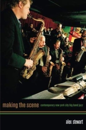 Making the Scene: Contemporary New York City Big Band Jazzby: Alex Stewart