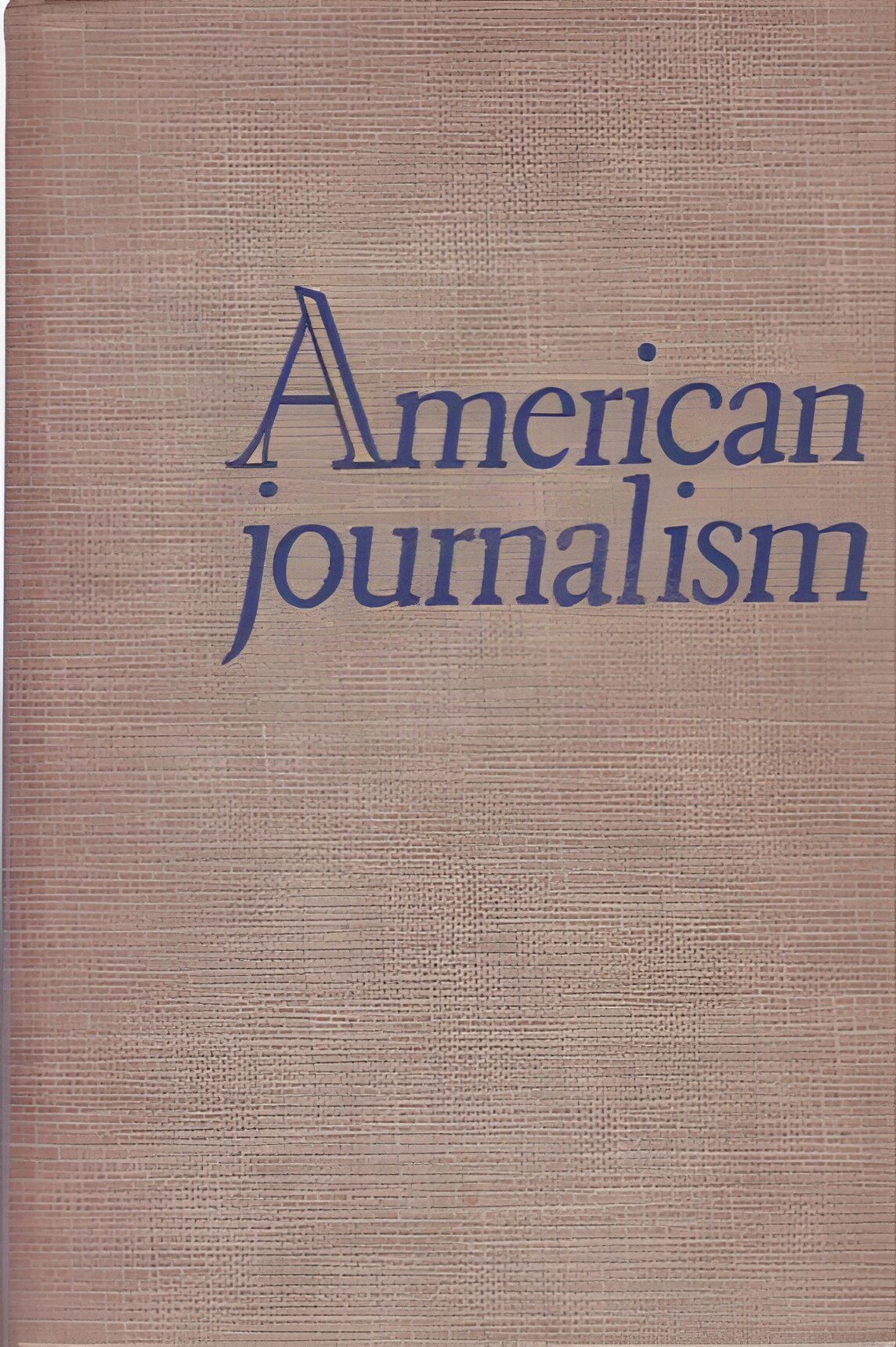 American Journalism: a history of newspapers in the United States through 250 years, 1690 to 1940by: Mott, Frank Luther