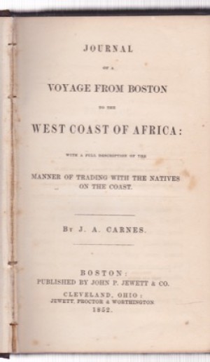 Journal of a Voyage From Boston to the West Coast of Africa; with a Full Description of the Manner of Trading with the Natives on the Coastby: J. A. Carnes