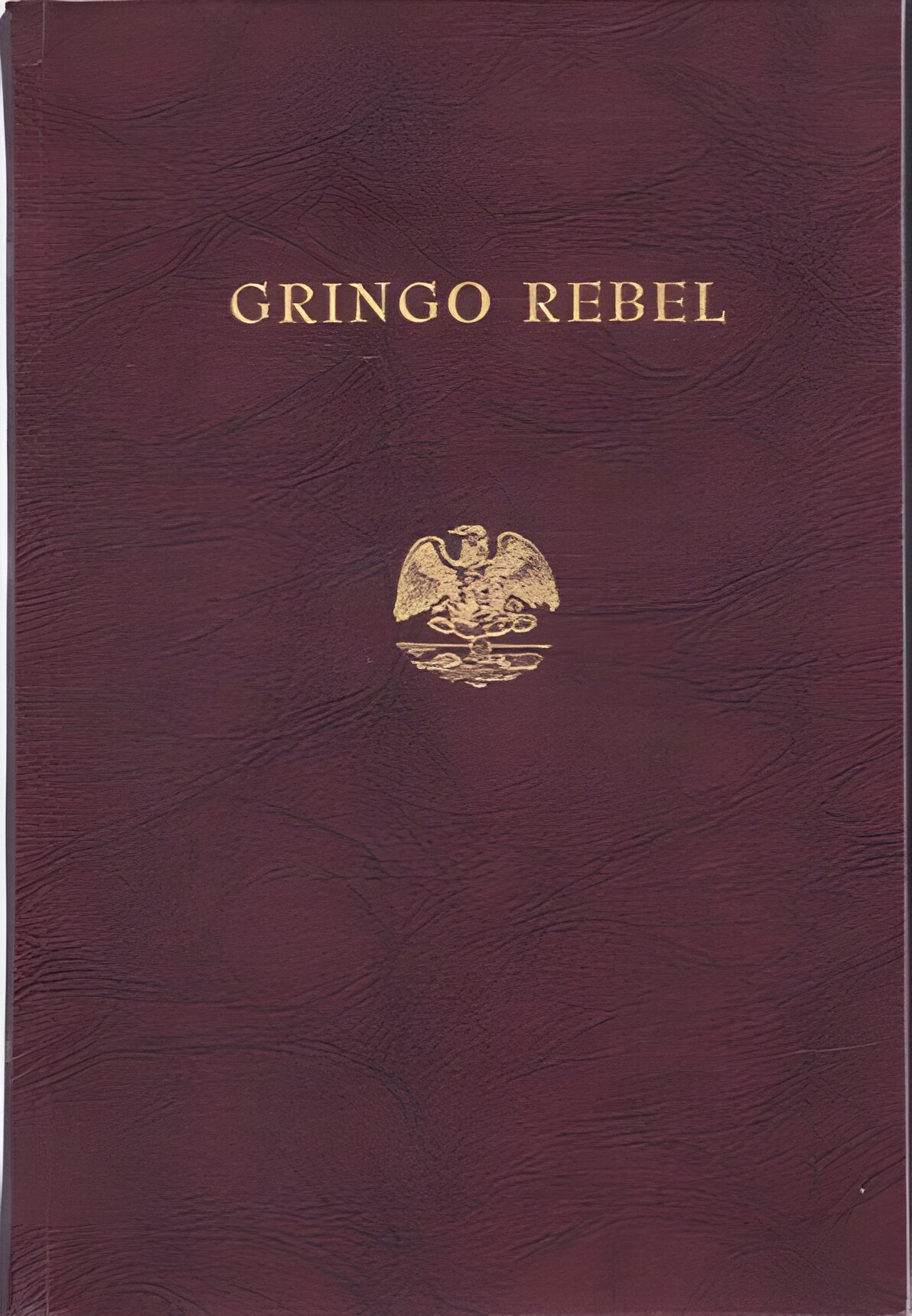 Gringo Rebel: Mexico 1913 - 1914 (INSCRIBED COPY)by: Thord-Gray, I.