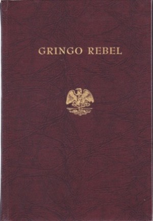 Gringo Rebel: Mexico 1913 - 1914 (INSCRIBED COPY)by: Thord-Gray, I.