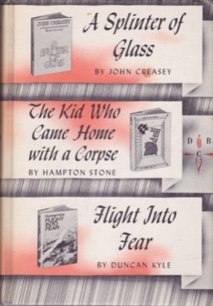 Splinter of Glass/The Kid Who Came home With a Corpse/Flight Into Fear by: John Creasey/Hampton Stone/Duncan Kyle 