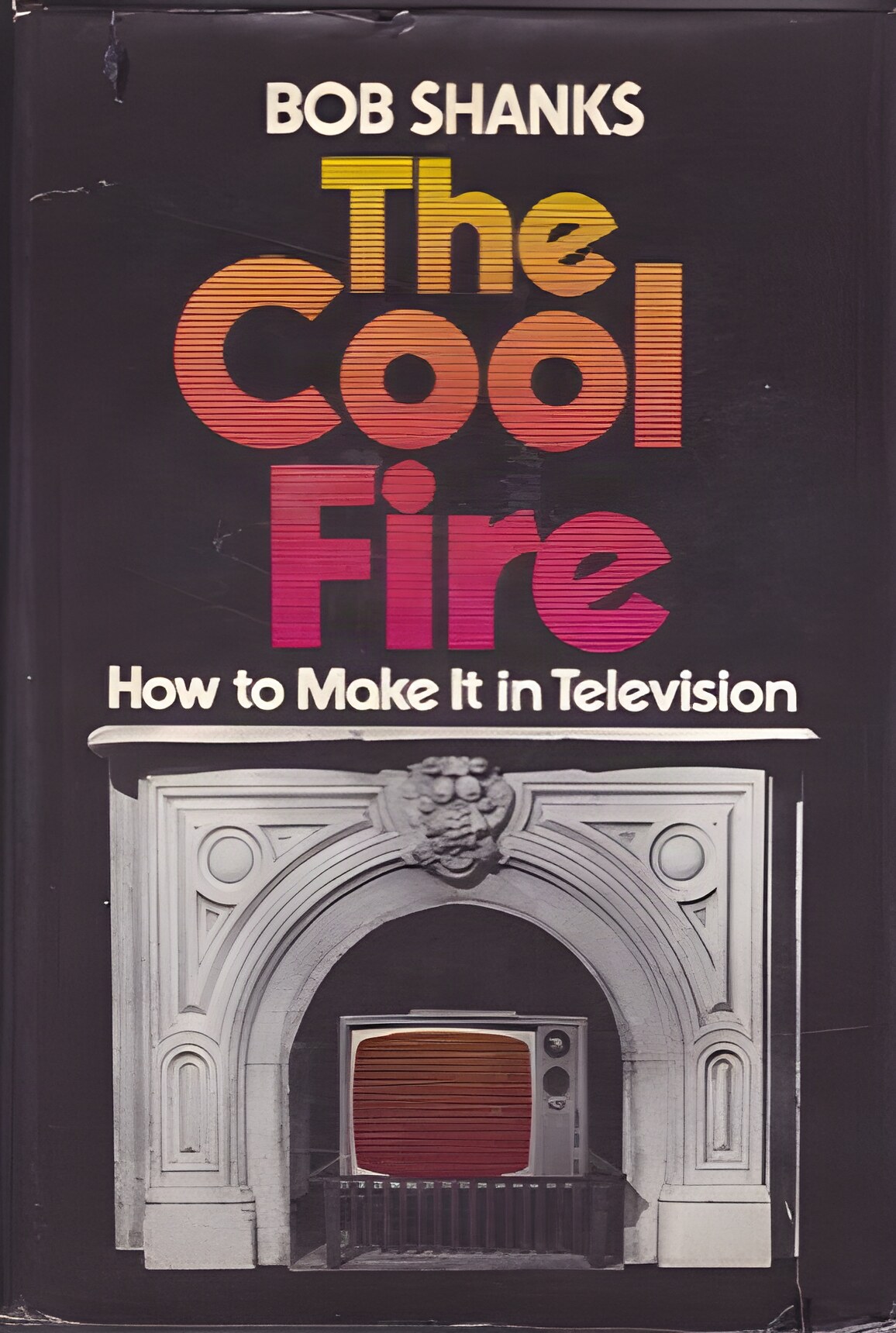 The Cool Fire: How to Make It in Televisionby: Bob. Shanks 