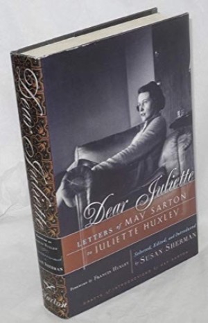 Dear Juliette: Letters of May Sarton to Juliette Huxleyby: May Sarton; Juliette Huxley/ Susan Sherman (Ed.)