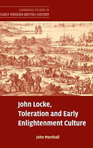 John Locke, Toleration and Early Enlightenment Culture (Cambridge Studies in Early Modern British History)by: Marshall, John